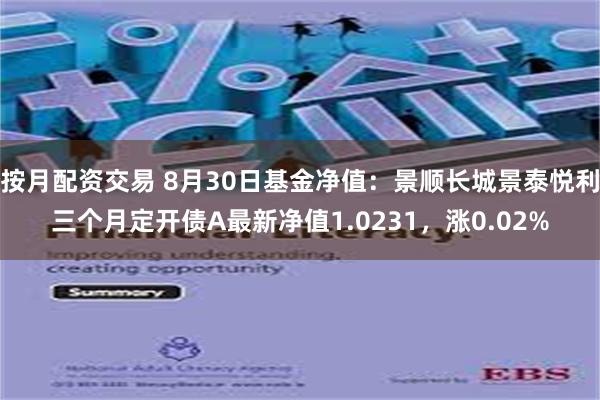 按月配资交易 8月30日基金净值：景顺长城景泰悦利三个月定开债A最新净值1.0231，涨0.02%