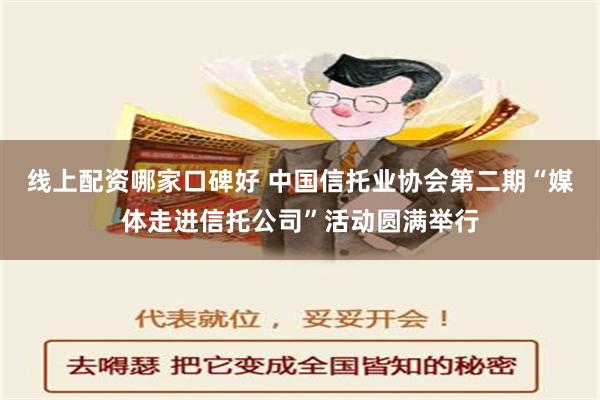 线上配资哪家口碑好 中国信托业协会第二期“媒体走进信托公司”活动圆满举行