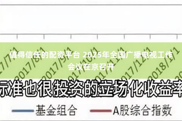 值得信任的配资平台 2025年全国广播电视工作会议在京召开