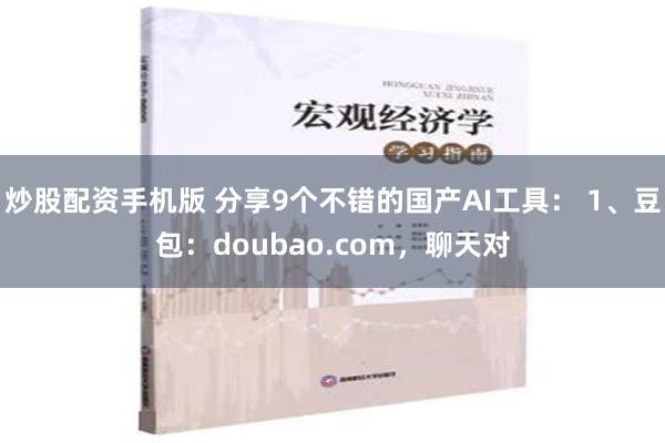 炒股配资手机版 分享9个不错的国产AI工具： 1、豆包：doubao.com，聊天对